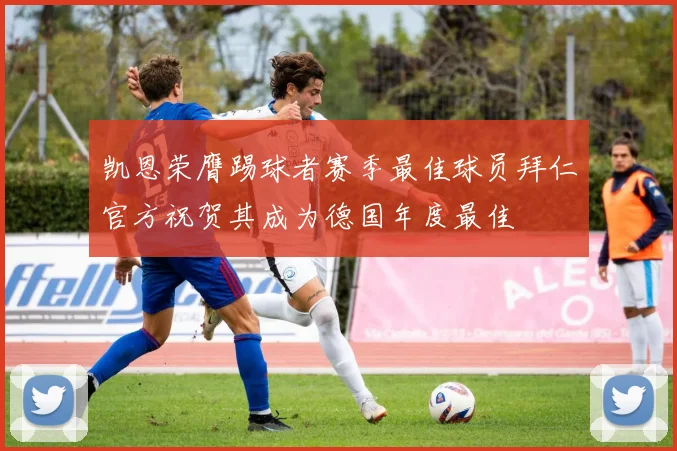 凯恩荣膺踢球者赛季最佳球员拜仁官方祝贺其成为德国年度最佳