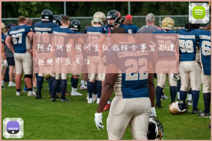 阿森纳曾询问金玟哉转会事宜却遭拒绝引发关注